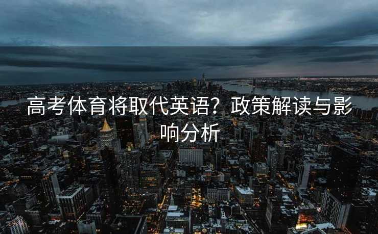 高考体育将取代英语?政策解读与影响分析 高考体育将取代英语?政策解读与影响分析
