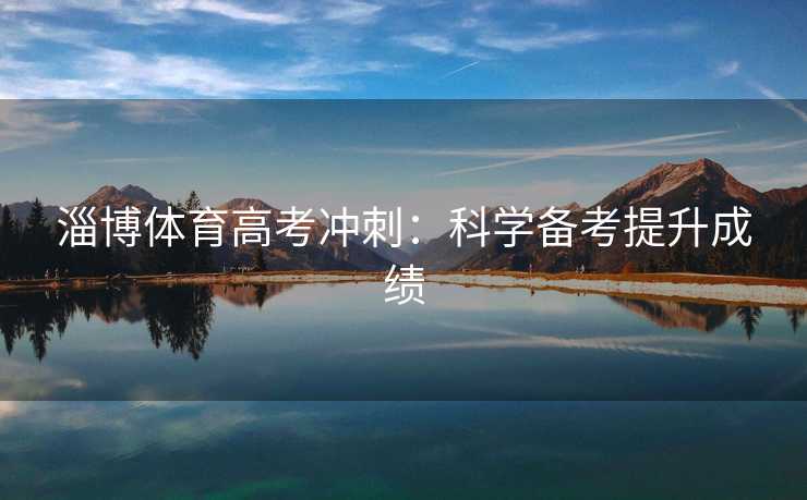 淄博体育高考冲刺：科学备考提升成绩