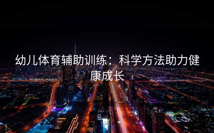 幼儿体育辅助训练：科学方法助力健康成长