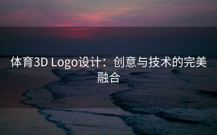 体育3D Logo设计：创意与技术的完美融合