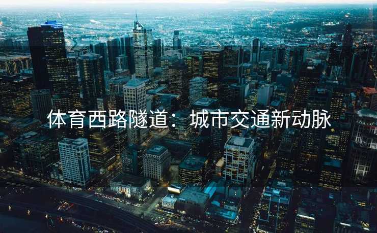 体育西路隧道：城市交通新动脉
